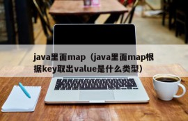 java里面map（java里面map根据key取出value是什么类型）