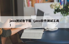 java测试包下载（java软件测试工具）