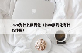 java为什么序列化（java序列化有什么作用）